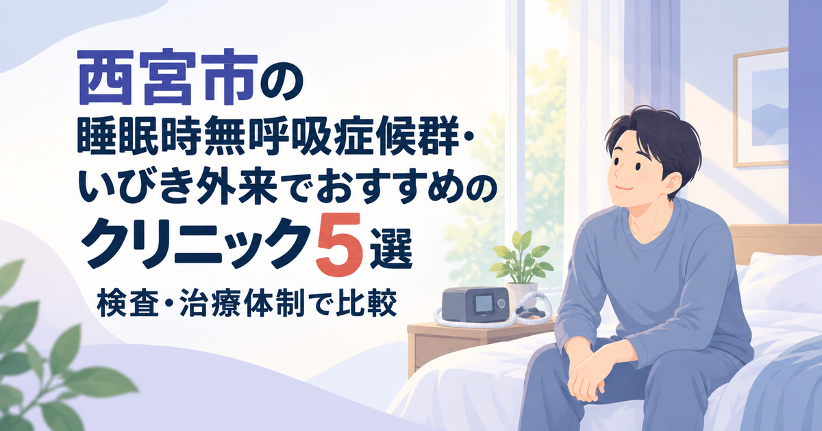 西宮市の睡眠時無呼吸症候群・いびき外来でおすすめのクリニック5選｜検査・治療体制で比較