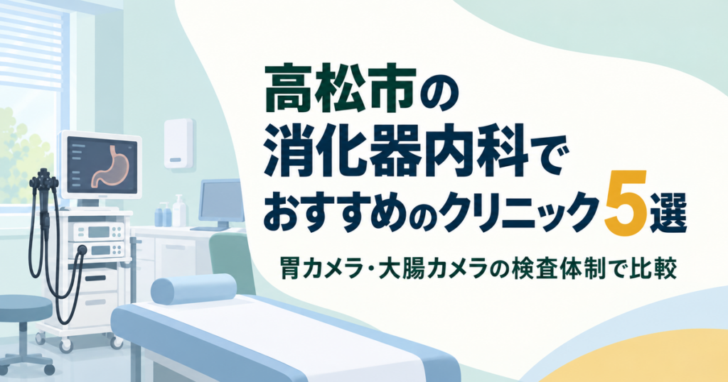 高松市の消化器内科でおすすめのクリニック5選｜胃カメラ・大腸カメラの検査体制で比較