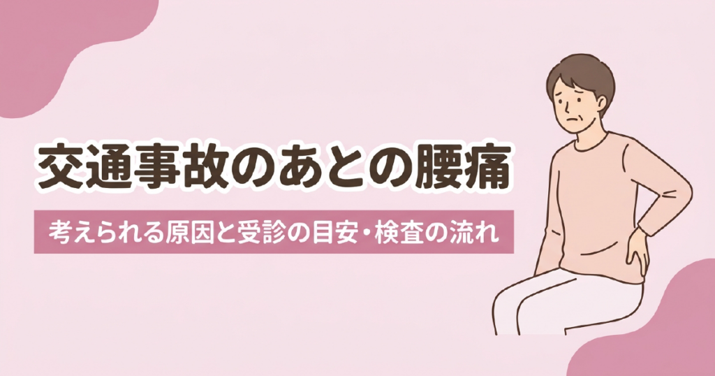 交通事故のあとの腰痛で考えられる原因と受診の目安・検査の流れ