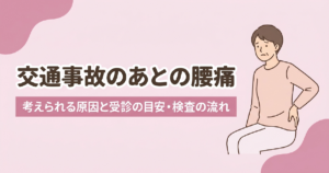 交通事故のあとの腰痛で考えられる原因と受診の目安・検査の流れ