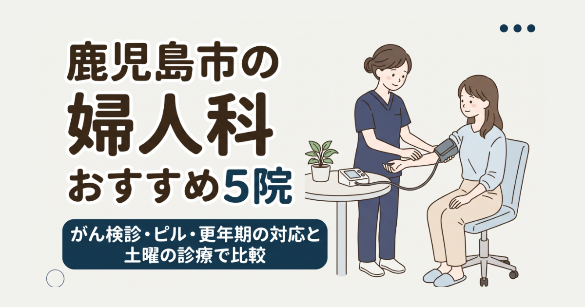 鹿児島市の婦人科おすすめ5院｜がん検診・ピル・更年期の対応と土曜の診療で比較