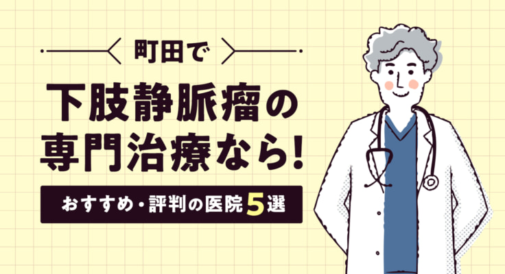 【2026年】町田で下肢静脈瘤の専門治療なら！おすすめ・評判の医院5選