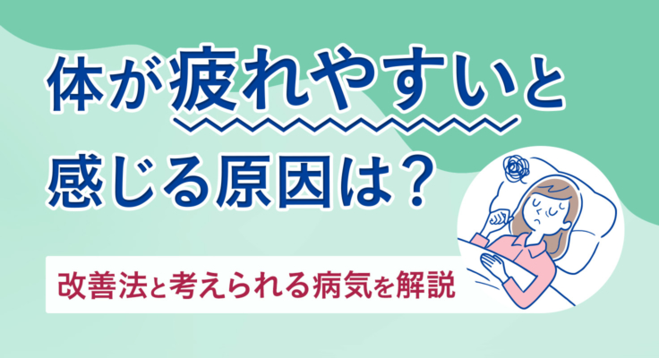 体が疲れやすいと感じる原因は？改善法と考えられる病気を解説