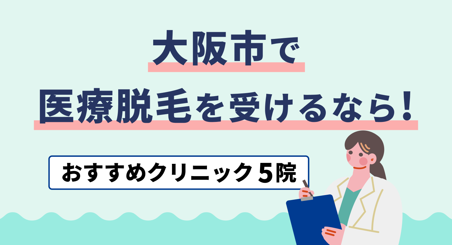 【2026年】大阪市で医療脱毛を受けるなら！おすすめクリニック5院