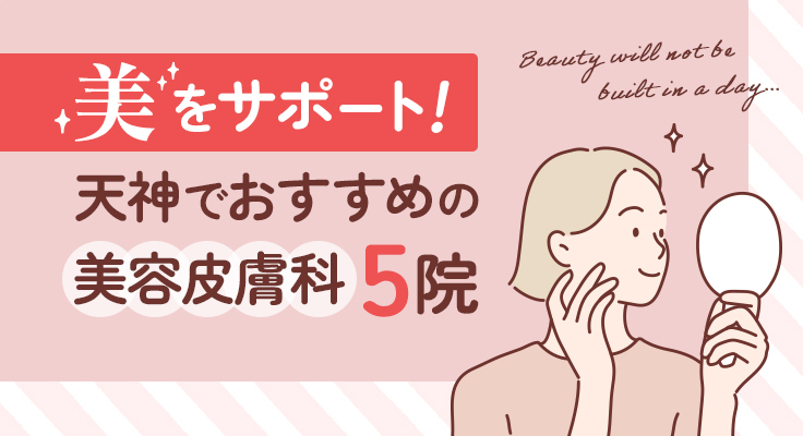 【2026年】美をサポート！天神でおすすめの美容皮膚科5院