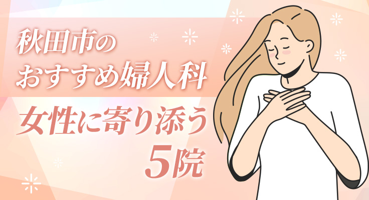 【2026年】秋田市のおすすめ婦人科！女性に寄り添う5院