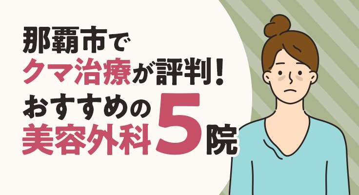 【2026年】那覇市でクマ治療が評判！おすすめの美容外科5院