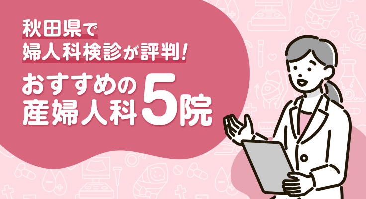 【2026年】秋田県で婦人科検診が評判！おすすめの産婦人科5院