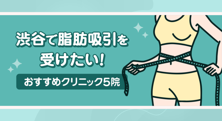 【2026年】渋谷で脂肪吸引を受けたい！おすすめクリニック5院