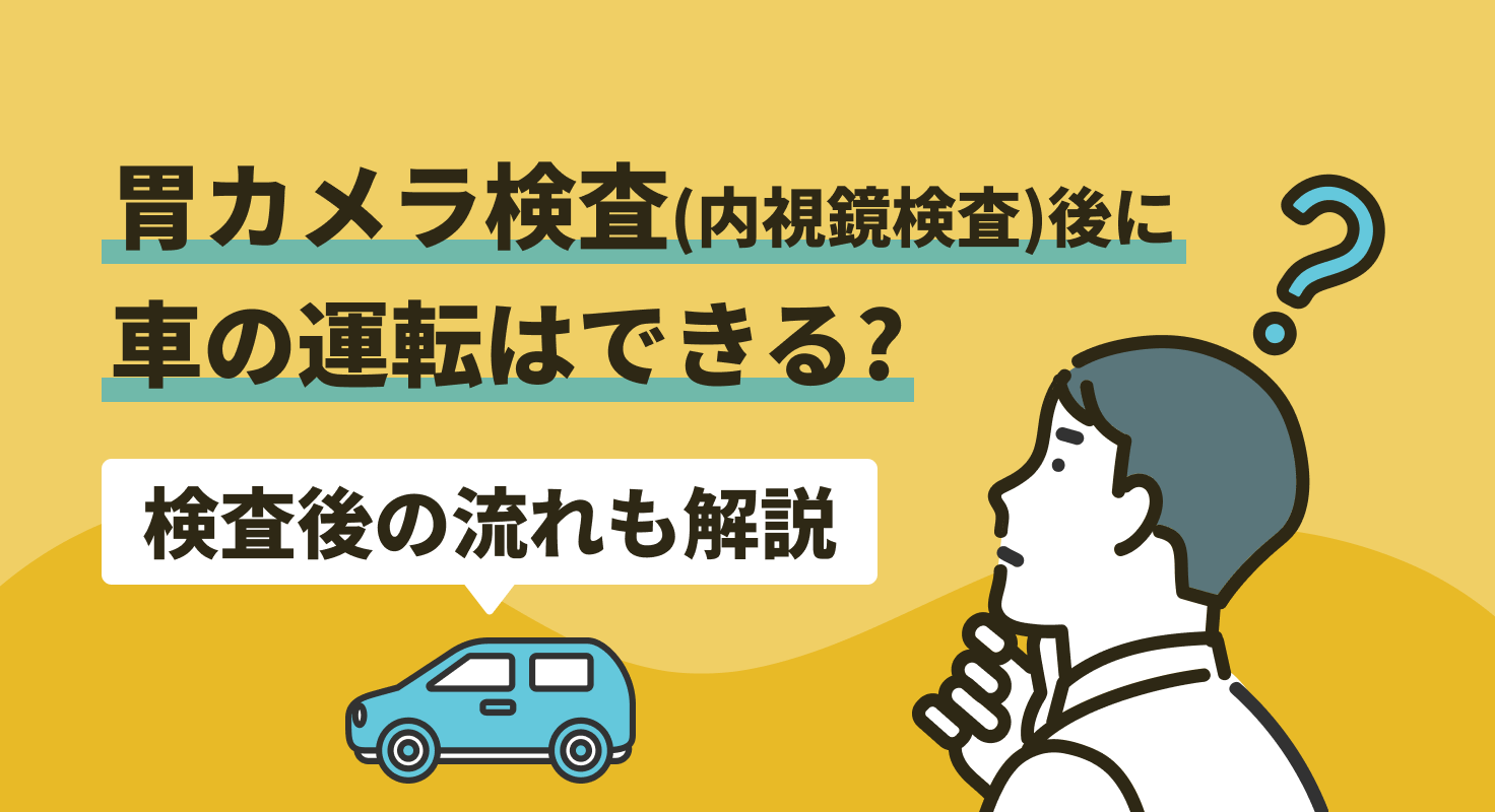 胃カメラ検査（内視鏡検査）後に車の運転はできる？検査後の流れも解説