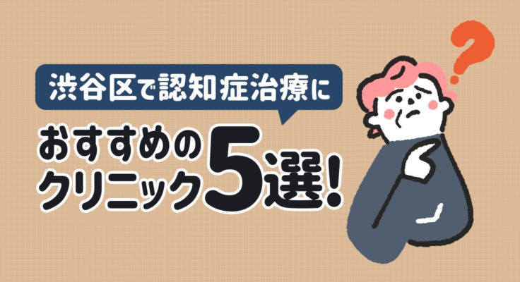 【2026年】渋谷区で認知症治療におすすめのクリニック5選！