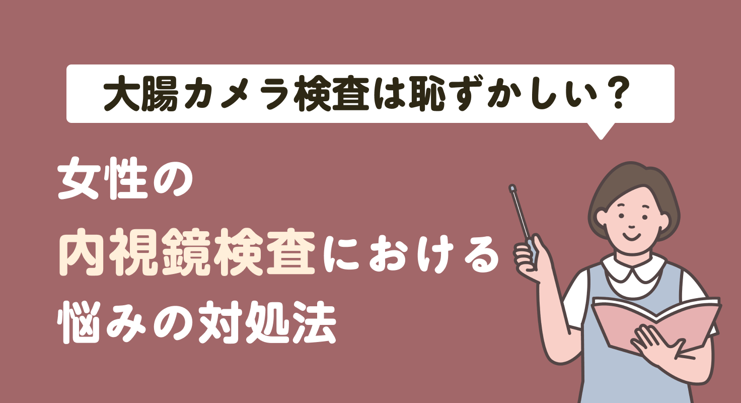 大腸カメラ検査は恥ずかしい？女性の内視鏡検査における悩みの対処法