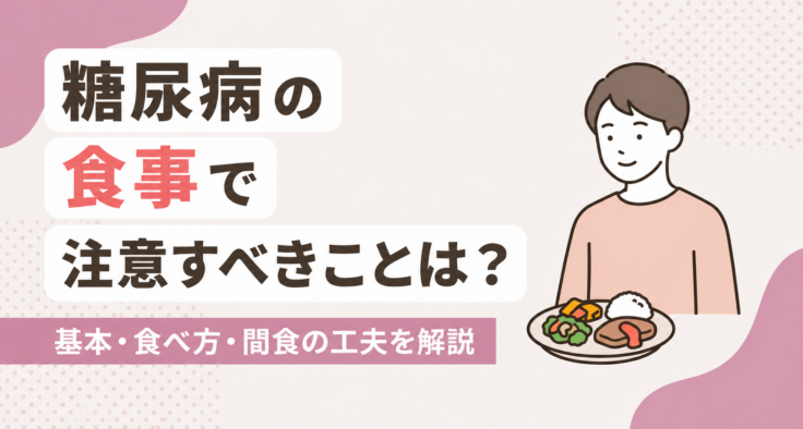 糖尿病の食事で注意すべきことは？基本・食べ方・間食の工夫を解説